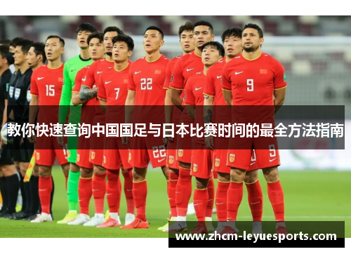 教你快速查询中国国足与日本比赛时间的最全方法指南