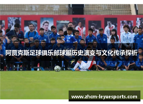 阿贾克斯足球俱乐部球服历史演变与文化传承探析