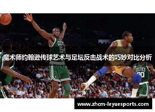 魔术师约翰逊传球艺术与足坛反击战术的巧妙对比分析